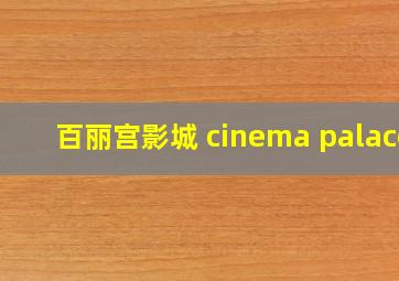 百丽宫影城 cinema palace